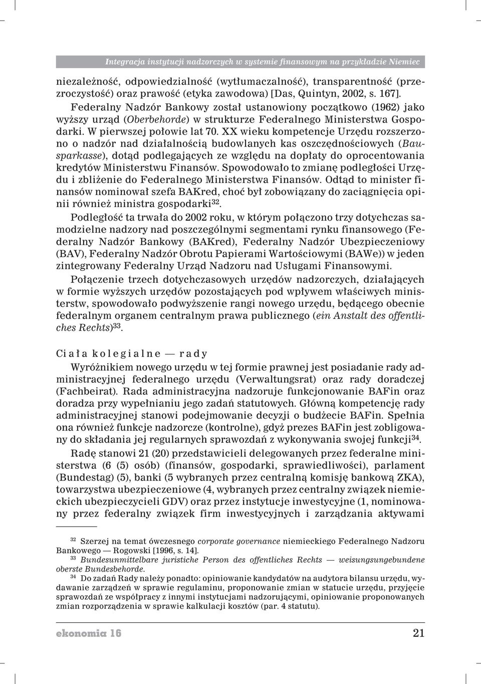 XX wieku kompetencje Urzêdu rozszerzono o nadzór nad dzia³alnoœci¹ budowlanych kas oszczêdnoœciowych (Bausparkasse), dot¹d podlegaj¹cych ze wzglêdu na dop³aty do oprocentowania kredytów Ministerstwu