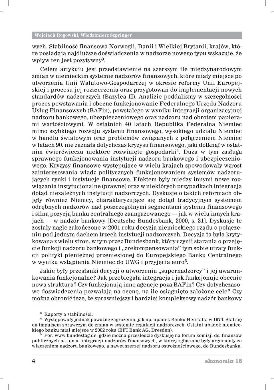 Celem artyku³u jest przedstawienie na szerszym tle miêdzynarodowym zmian w niemieckim systemie nadzorów finansowych, które mia³y miejsce po utworzenia Unii Walutowo-Gospodarczej w okresie reformy