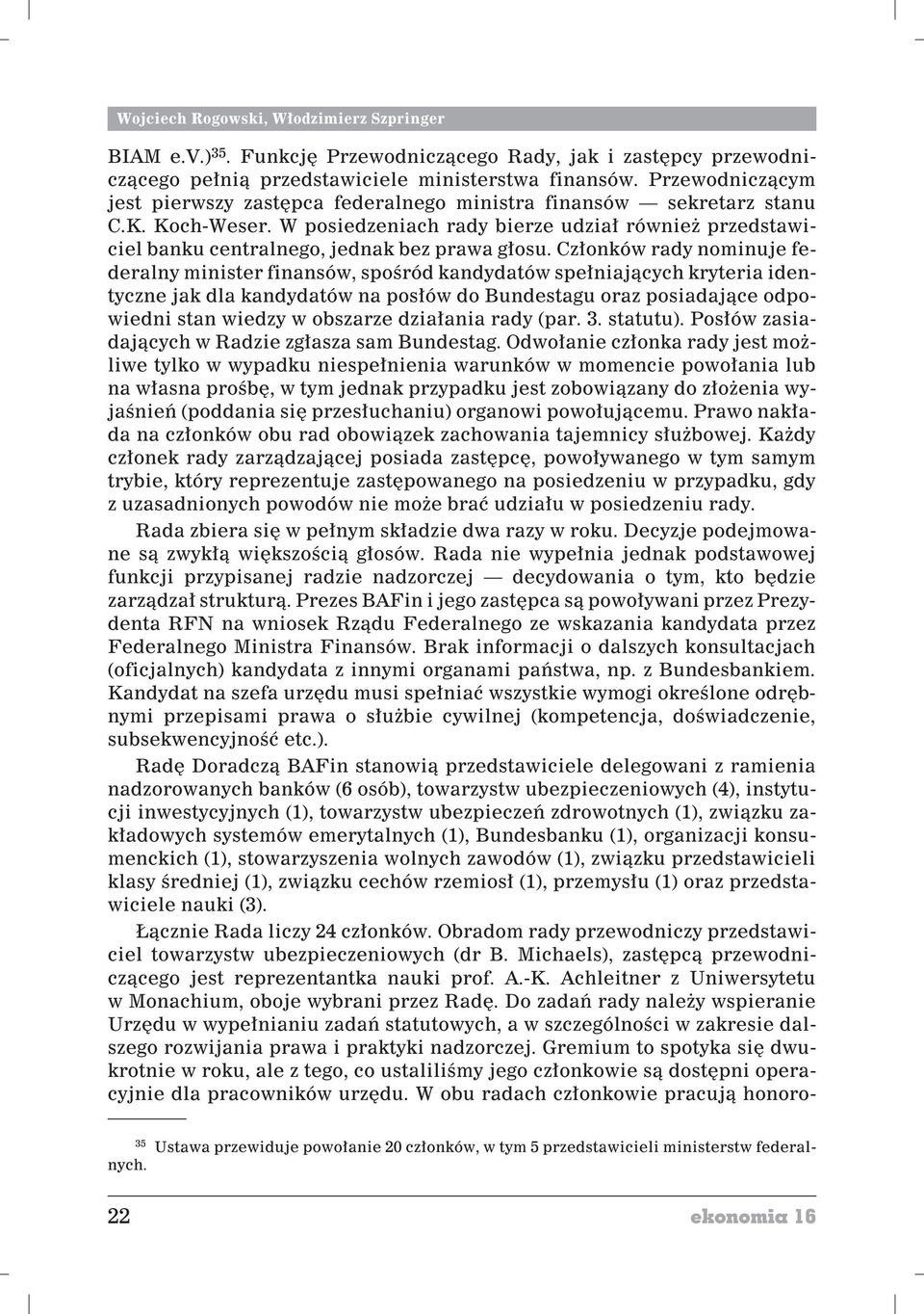 W posiedzeniach rady bierze udzia³ równie przedstawiciel banku centralnego, jednak bez prawa g³osu.