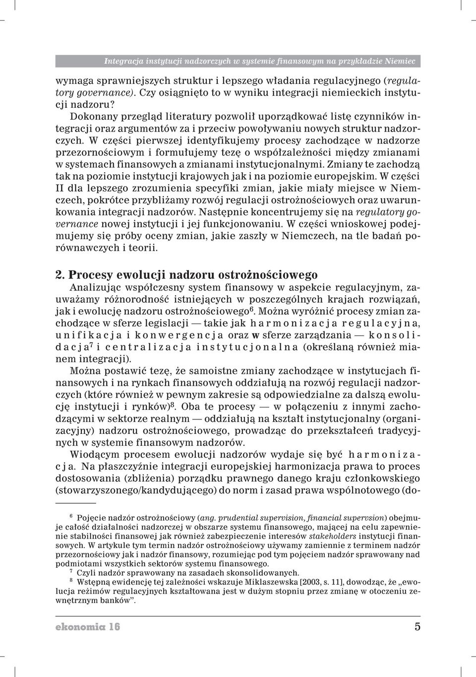 Dokonany przegl¹d literatury pozwoli³ uporz¹dkowaæ listê czynników integracji oraz argumentów za i przeciw powo³ywaniu nowych struktur nadzorczych.
