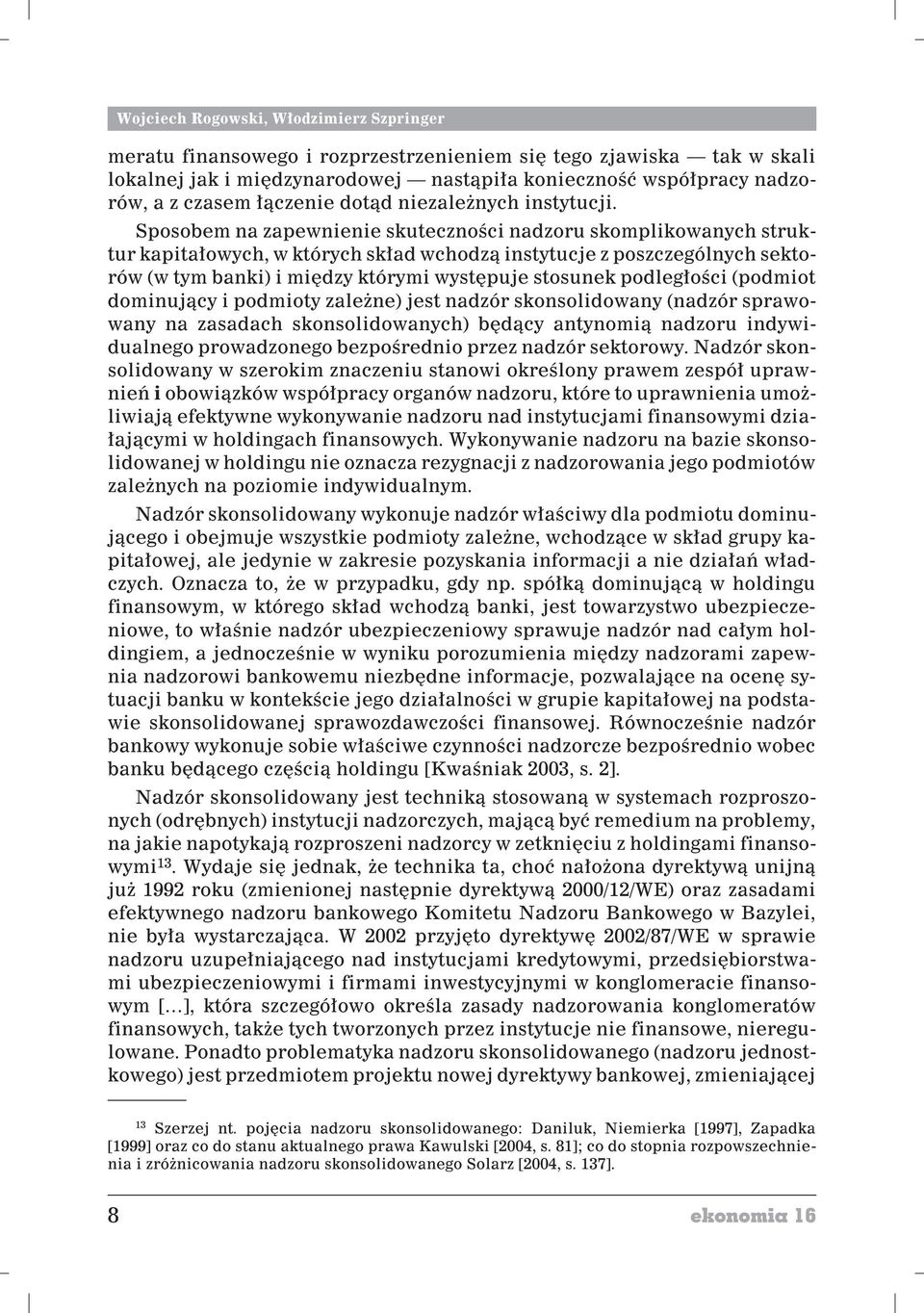 Sposobem na zapewnienie skutecznoœci nadzoru skomplikowanych struktur kapita³owych, w których sk³ad wchodz¹ instytucje z poszczególnych sektorów (w tym banki) i miêdzy którymi wystêpuje stosunek