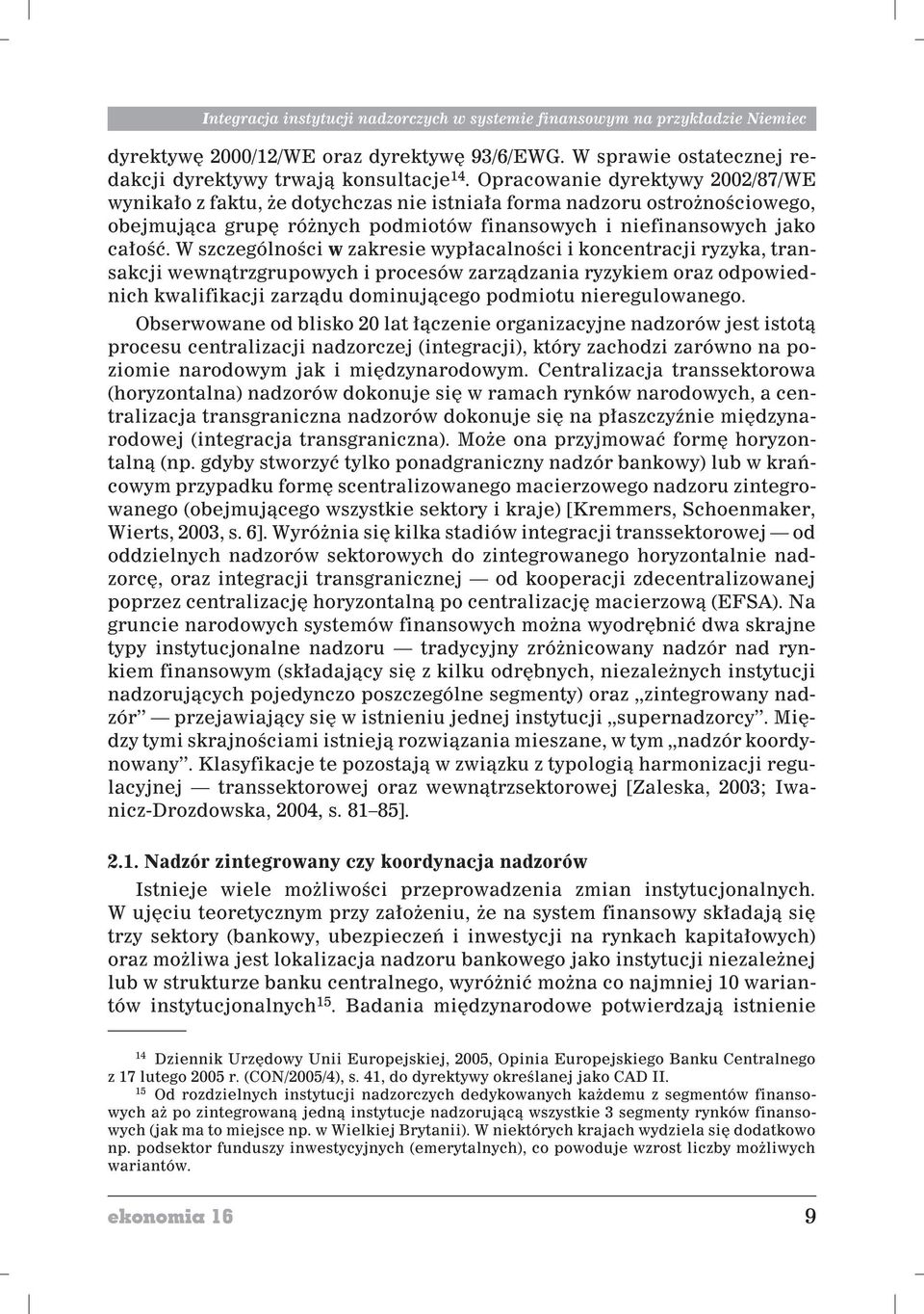 W szczególnoœci w zakresie wyp³acalnoœci i koncentracji ryzyka, transakcji wewn¹trzgrupowych i procesów zarz¹dzania ryzykiem oraz odpowiednich kwalifikacji zarz¹du dominuj¹cego podmiotu