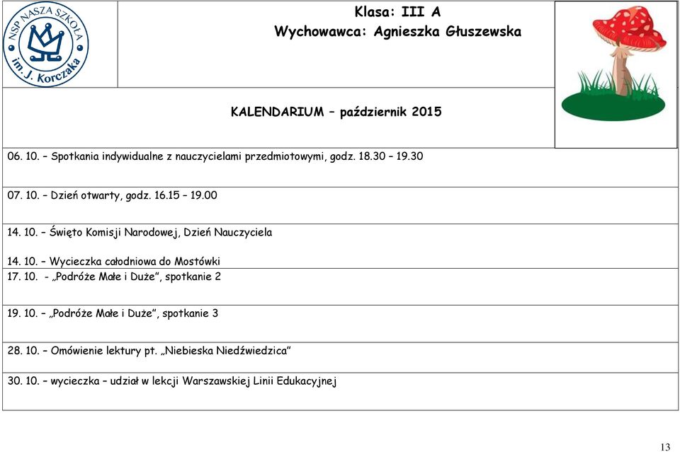 16.15 19.00 14. 10. Wycieczka całodniowa do Mostówki 17. 10. - Podróże Małe i Duże, spotkanie 2 19. 10. Podróże Małe i Duże, spotkanie 3 28.