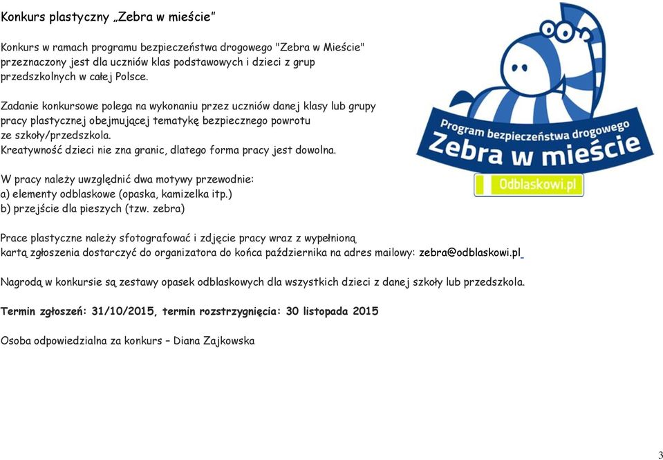 Kreatywność dzieci nie zna granic, dlatego forma pracy jest dowolna. W pracy należy uwzględnić dwa motywy przewodnie: a) elementy odblaskowe (opaska, kamizelka itp.) b) przejście dla pieszych (tzw.