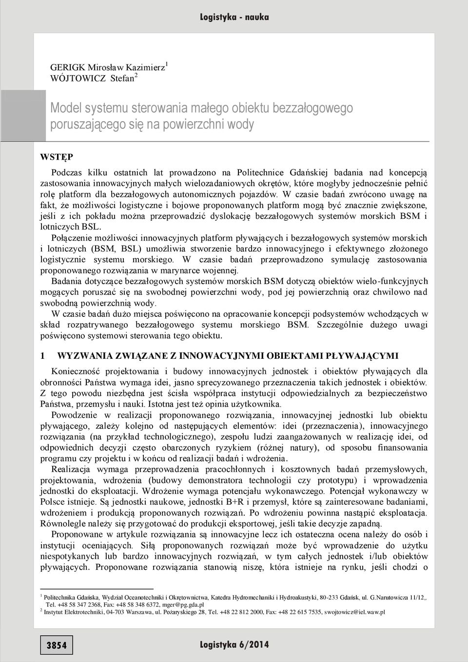W czasie badań zwrócono uwagę na fakt, że możliwości logistyczne i bojowe proponowanych platform mogą być znacznie zwiększone, jeśli z ich pokładu można przeprowadzić dyslokację bezzałogowych