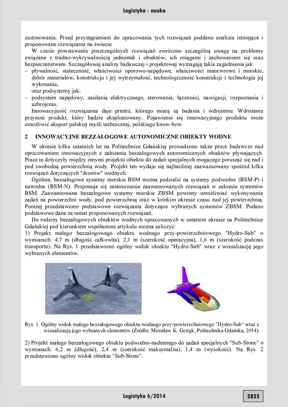 Szczegółowej analizy badawczej i projektowej wymagają takie zagadnienia jak: pływalność, stateczność, właściwości oporowo-napędowe, właściwości manewrowe i morskie, dobór materiałów, konstrukcja i