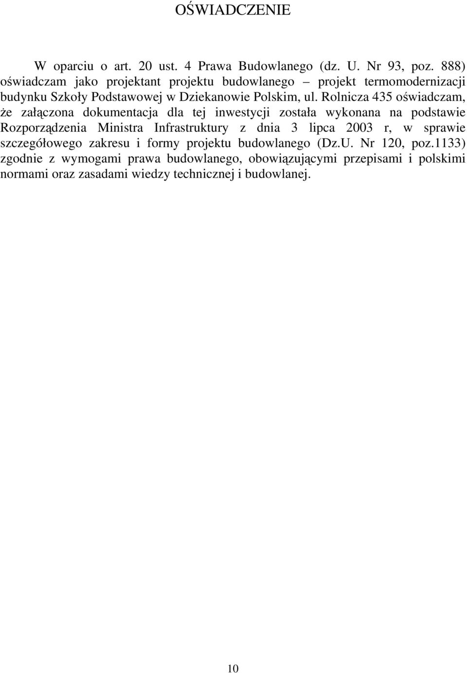 Rolnicza 435 oświadczam, że załączona dokumentacja dla tej inwestycji została wykonana na podstawie Rozporządzenia Ministra Infrastruktury z dnia 3