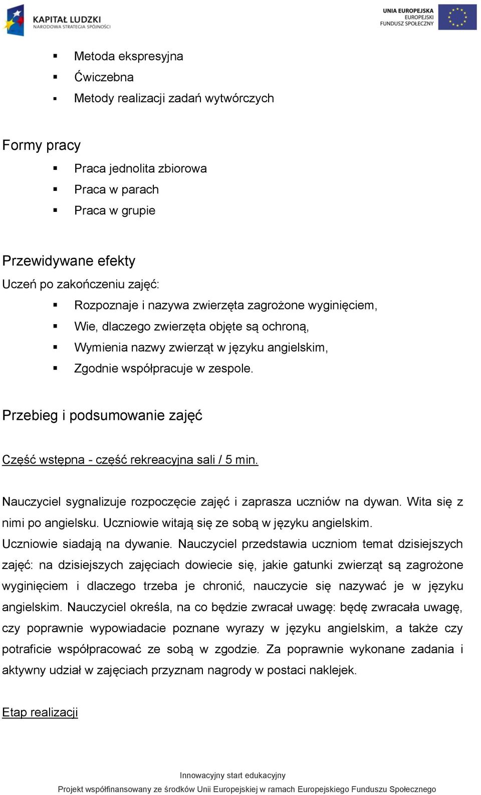 Przebieg i podsumowanie zajęć Część wstępna - część rekreacyjna sali / 5 min. Nauczyciel sygnalizuje rozpoczęcie zajęć i zaprasza uczniów na dywan. Wita się z nimi po angielsku.