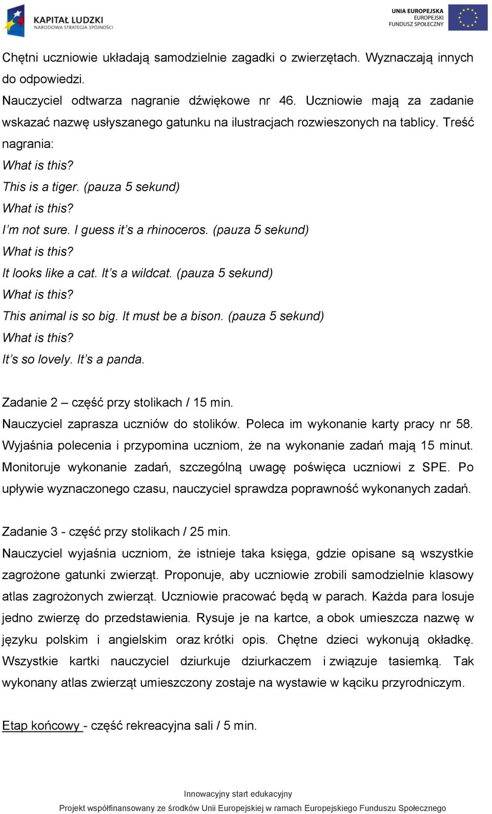 (pauza 5 sekund) It looks like a cat. It s a wildcat. (pauza 5 sekund) This animal is so big. It must be a bison. (pauza 5 sekund) It s so lovely. It s a panda.