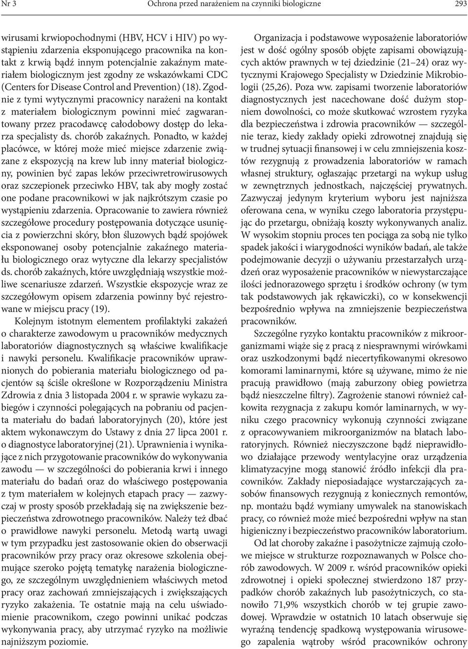 Zgodnie z tymi wytycznymi pracownicy narażeni na kontakt z materiałem biologicznym powinni mieć zagwarantowany przez pracodawcę całodobowy dostęp do lekarza specjalisty ds. chorób zakaźnych.