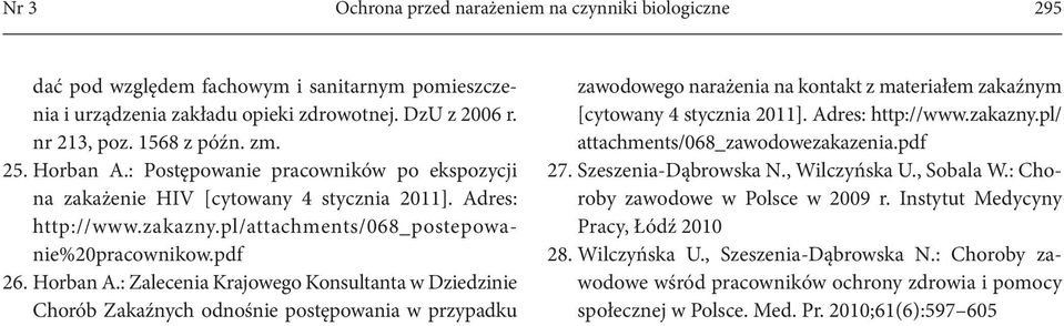 : Zalecenia Krajowego Konsultanta w Dziedzinie Chorób Zakaźnych odnośnie postępowania w przypadku zawodowego narażenia na kontakt z materiałem zakaźnym [cytowany 4 stycznia 2011]. Adres: http://www.