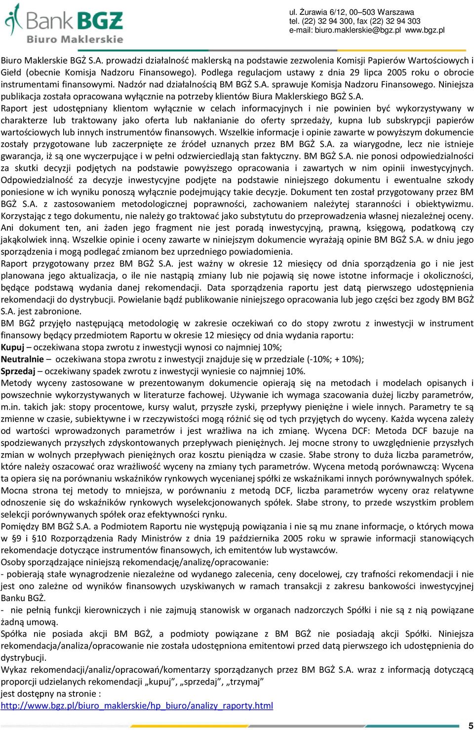 Podlega regulacjom ustawy z dnia 29 lipca 2005 roku o obrocie instrumentami finansowymi. Nadzór nad działalnością BM BGŻ S.A. sprawuje Komisja Nadzoru Finansowego.