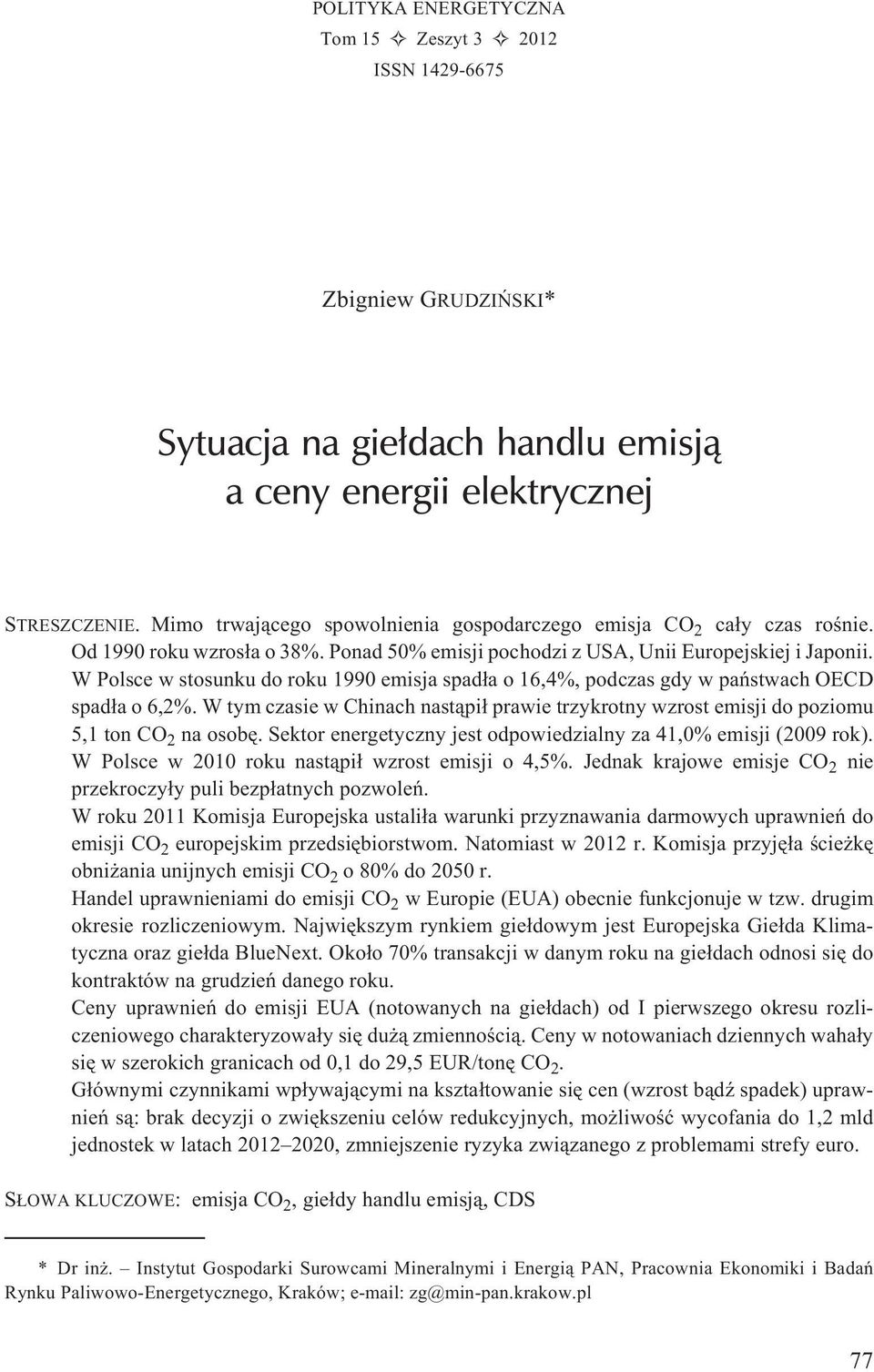 W Polsce w stosunku do roku 1990 emisja spad³a o 16,4%, podczas gdy w pañstwach OECD spad³a o 6,2%. W tym czasie w Chinach nast¹pi³ prawie trzykrotny wzrost emisji do poziomu 5,1 ton CO 2 na osobê.