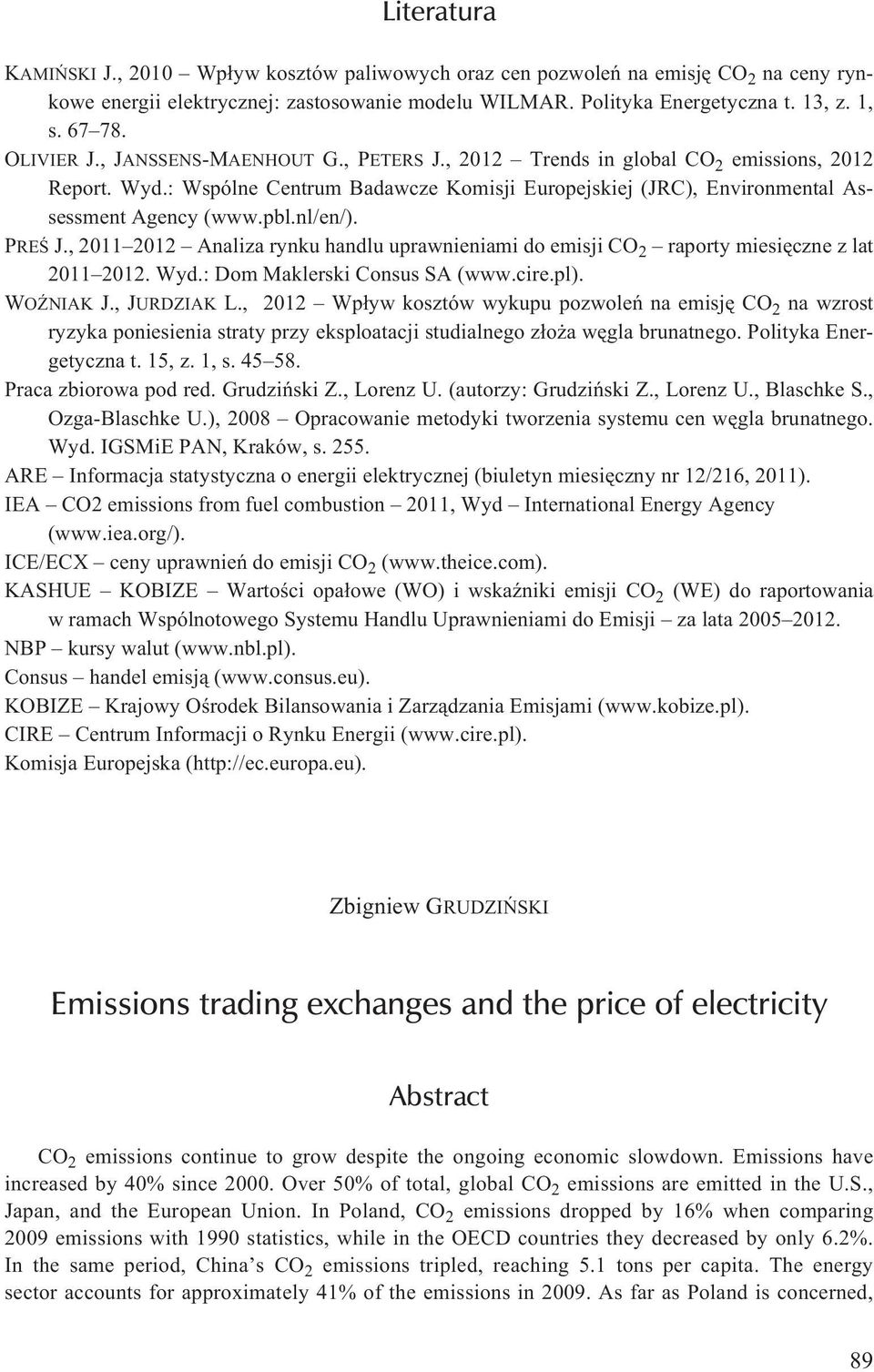 nl/en/). PREŒ J., 2011 2012 Analiza rynku handlu uprawnieniami do emisji CO 2 raporty miesiêczne z lat 2011 2012. Wyd.: Dom Maklerski Consus SA (www.cire.pl). WO NIAK J., JURDZIAK L.