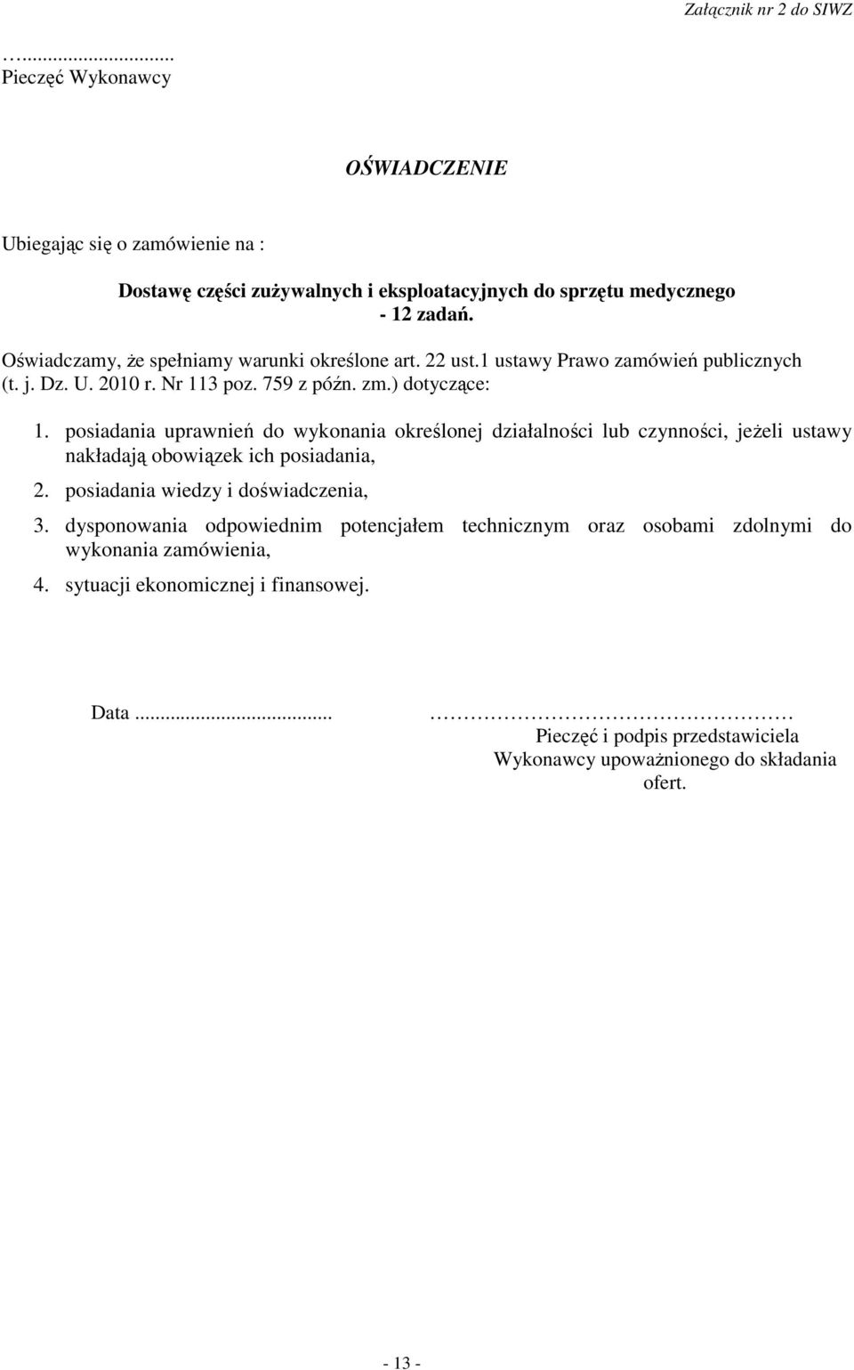 posiadania uprawnień do wykonania określonej działalności lub czynności, jeŝeli ustawy nakładają obowiązek ich posiadania, 2. posiadania wiedzy i doświadczenia, 3.