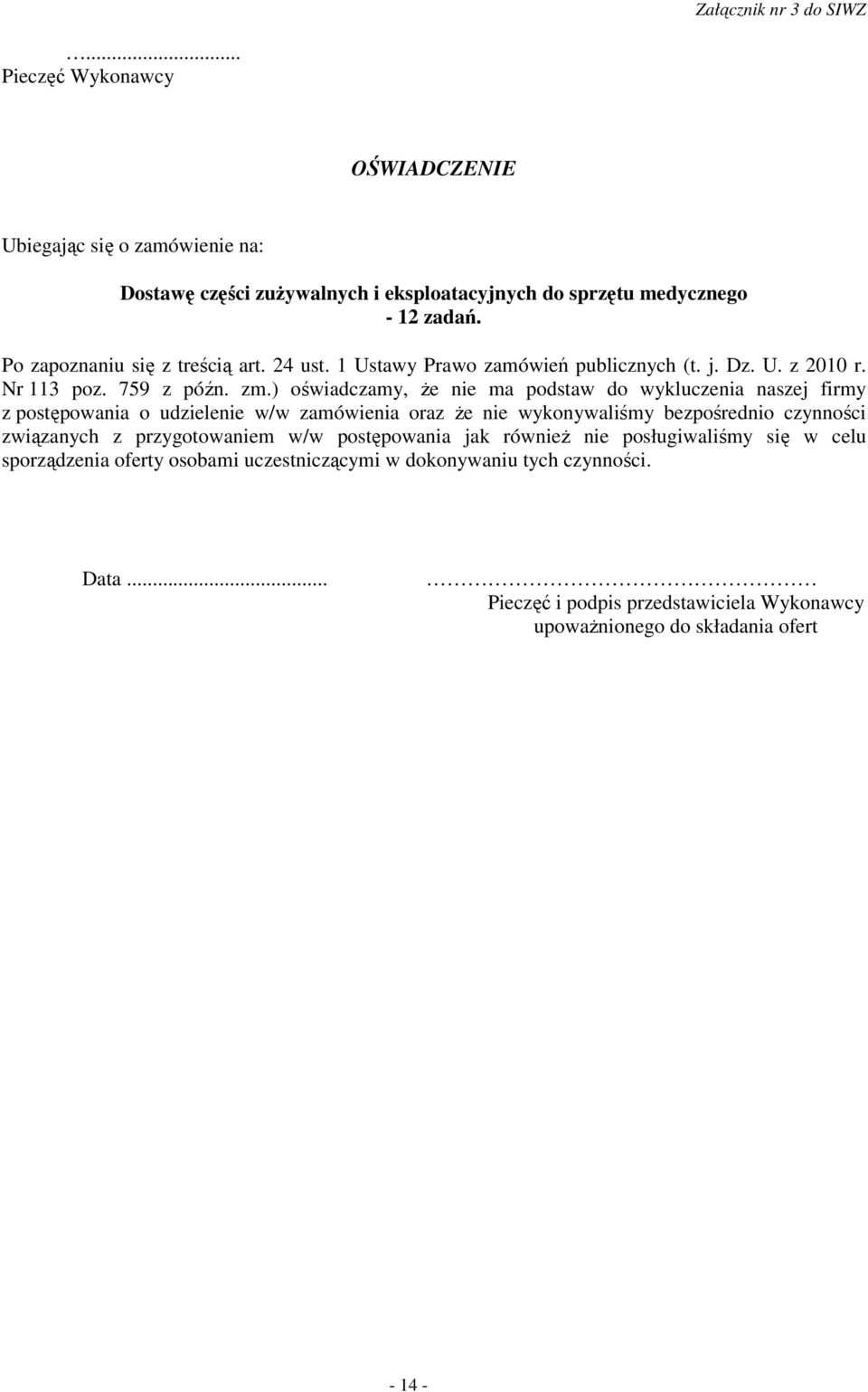 ) oświadczamy, Ŝe nie ma podstaw do wykluczenia naszej firmy z postępowania o udzielenie w/w zamówienia oraz Ŝe nie wykonywaliśmy bezpośrednio czynności związanych z
