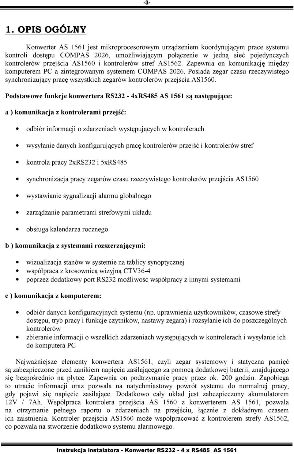 Posiada zegar czasu rzeczywistego synchronizujący pracę wszystkich zegarów kontrolerów przejścia AS1560.