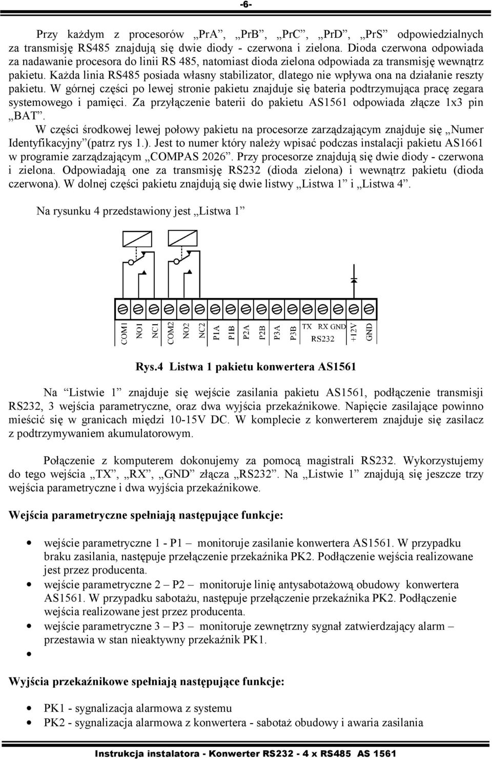 Każda linia RS485 posiada własny stabilizator, dlatego nie wpływa ona na działanie reszty pakietu.