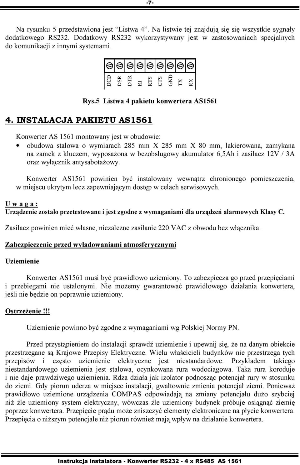 INSTALACJA PAKIETU AS1561 Konwerter AS 1561 montowany jest w obudowie: obudowa stalowa o wymiarach 285 mm X 285 mm X 80 mm, lakierowana, zamykana na zamek z kluczem, wyposażona w bezobsługowy