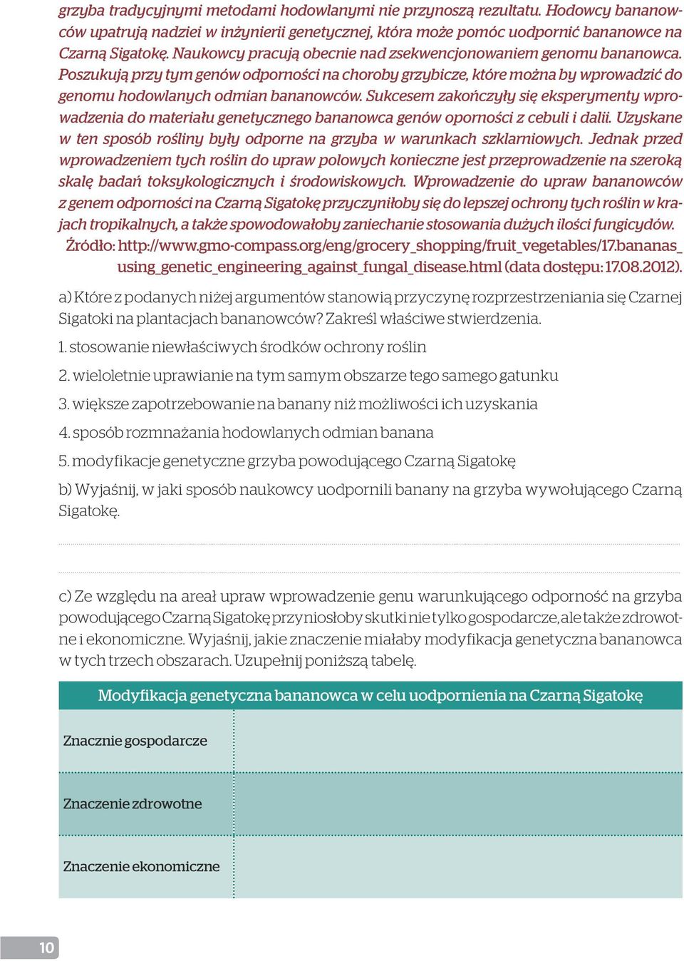 Sukcesem zakończyły się eksperymenty wprowadzenia do materiału genetycznego bananowca genów oporności z cebuli i dalii. Uzyskane w ten sposób rośliny były odporne na grzyba w warunkach szklarniowych.