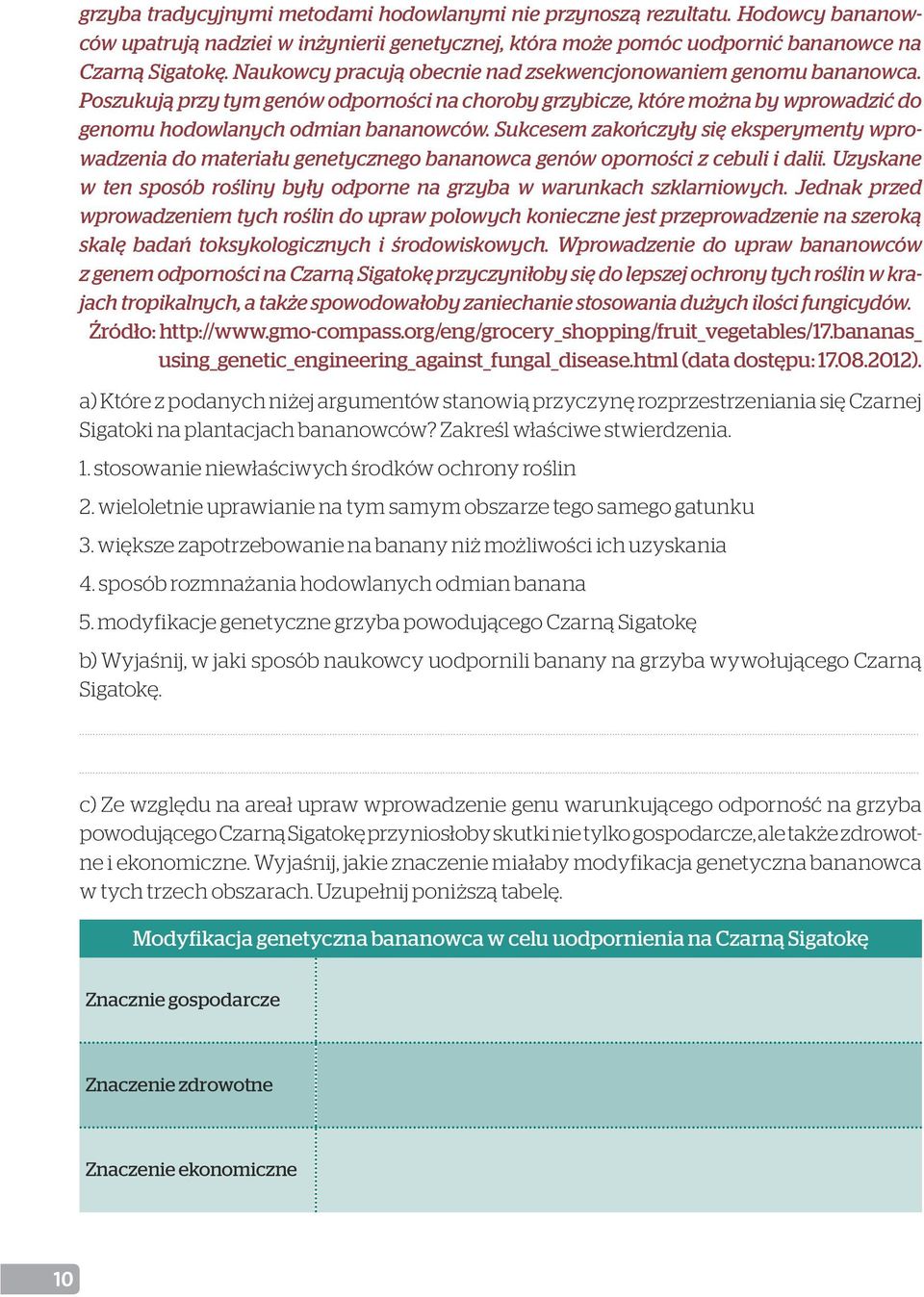 Sukcesem zakończyły się eksperymenty wprowadzenia do materiału genetycznego bananowca genów oporności z cebuli i dalii. Uzyskane w ten sposób rośliny były odporne na grzyba w warunkach szklarniowych.