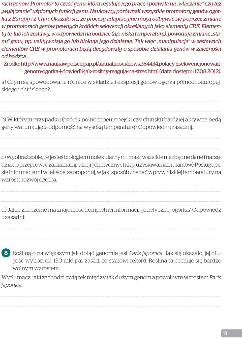 Elementy te, lub ich zestawy, w odpowiedzi na bodziec (np. niską temperaturę), powodują zmianę stanu genu, np. uaktywniają go lub blokują jego działanie.