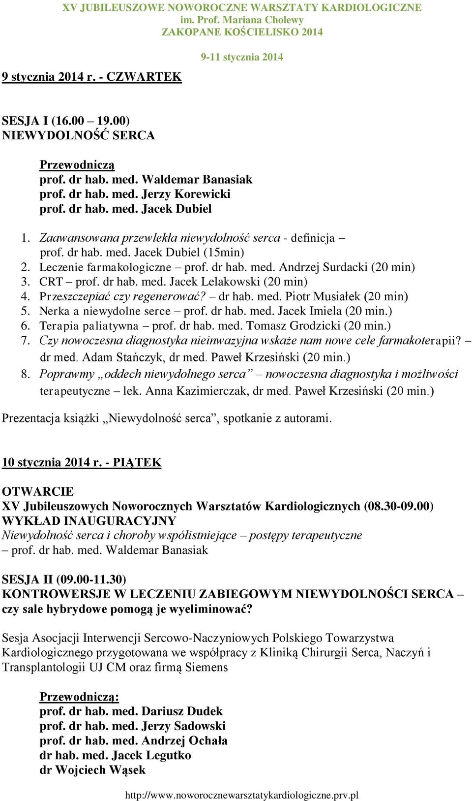 Przeszczepiać czy regenerować? dr hab. med. Piotr Musiałek (20 min) 5. Nerka a niewydolne serce prof. dr hab. med. Jacek Imiela (20 min.) 6. Terapia paliatywna prof. dr hab. med. Tomasz Grodzicki (20 min.