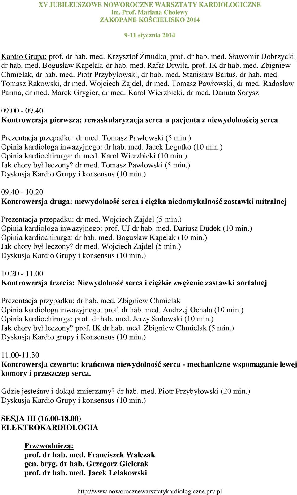 Karol Wierzbicki, dr med. Danuta Sorysz 09.00-09.40 Kontrowersja pierwsza: rewaskularyzacja serca u pacjenta z niewydolnością serca Prezentacja przepadku: dr med. Tomasz Pawłowski (5 min.