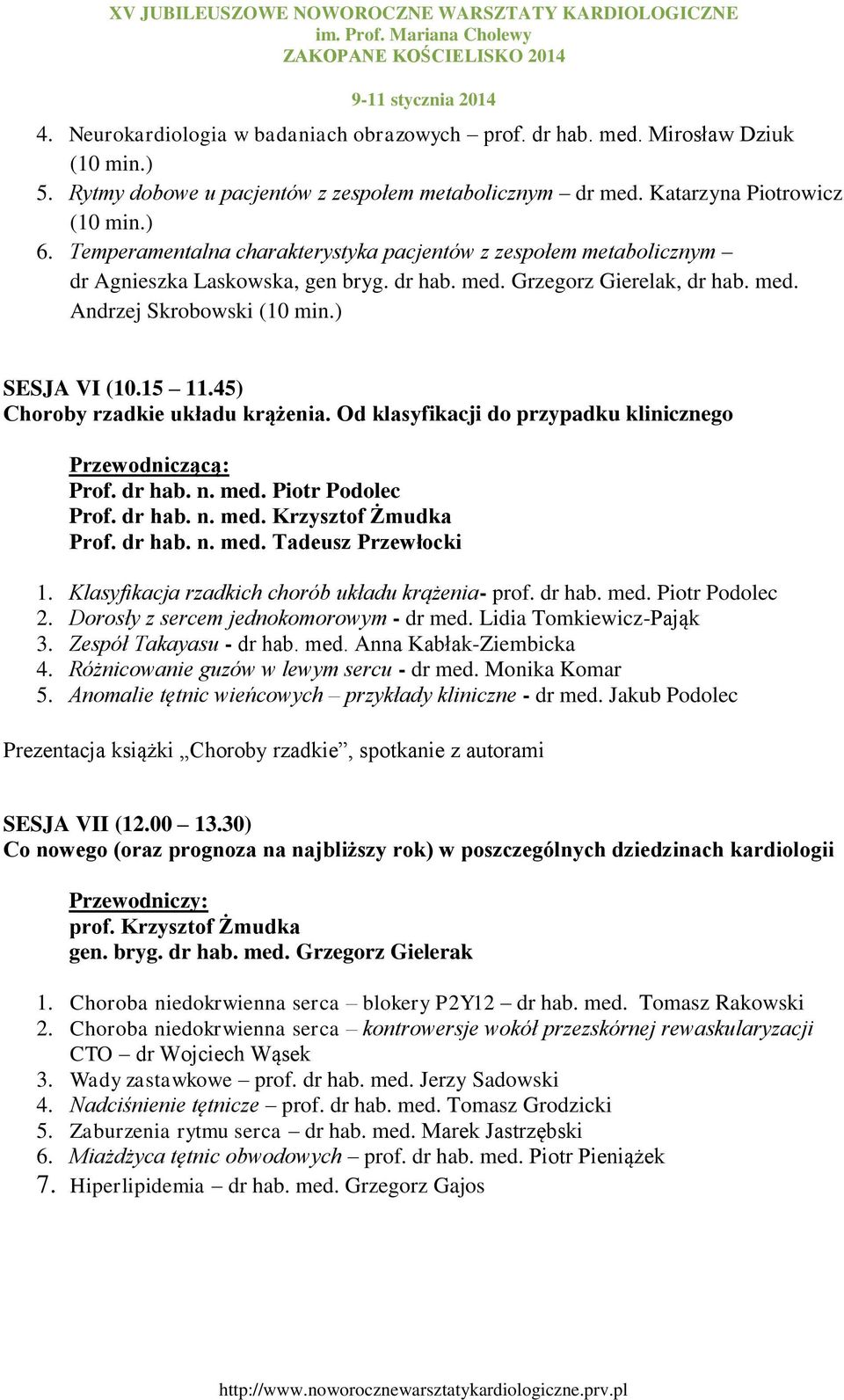 45) Choroby rzadkie układu krążenia. Od klasyfikacji do przypadku klinicznego Przewodniczącą: Prof. dr hab. n. med. Piotr Podolec Prof. dr hab. n. med. Krzysztof Żmudka Prof. dr hab. n. med. Tadeusz Przewłocki 1.