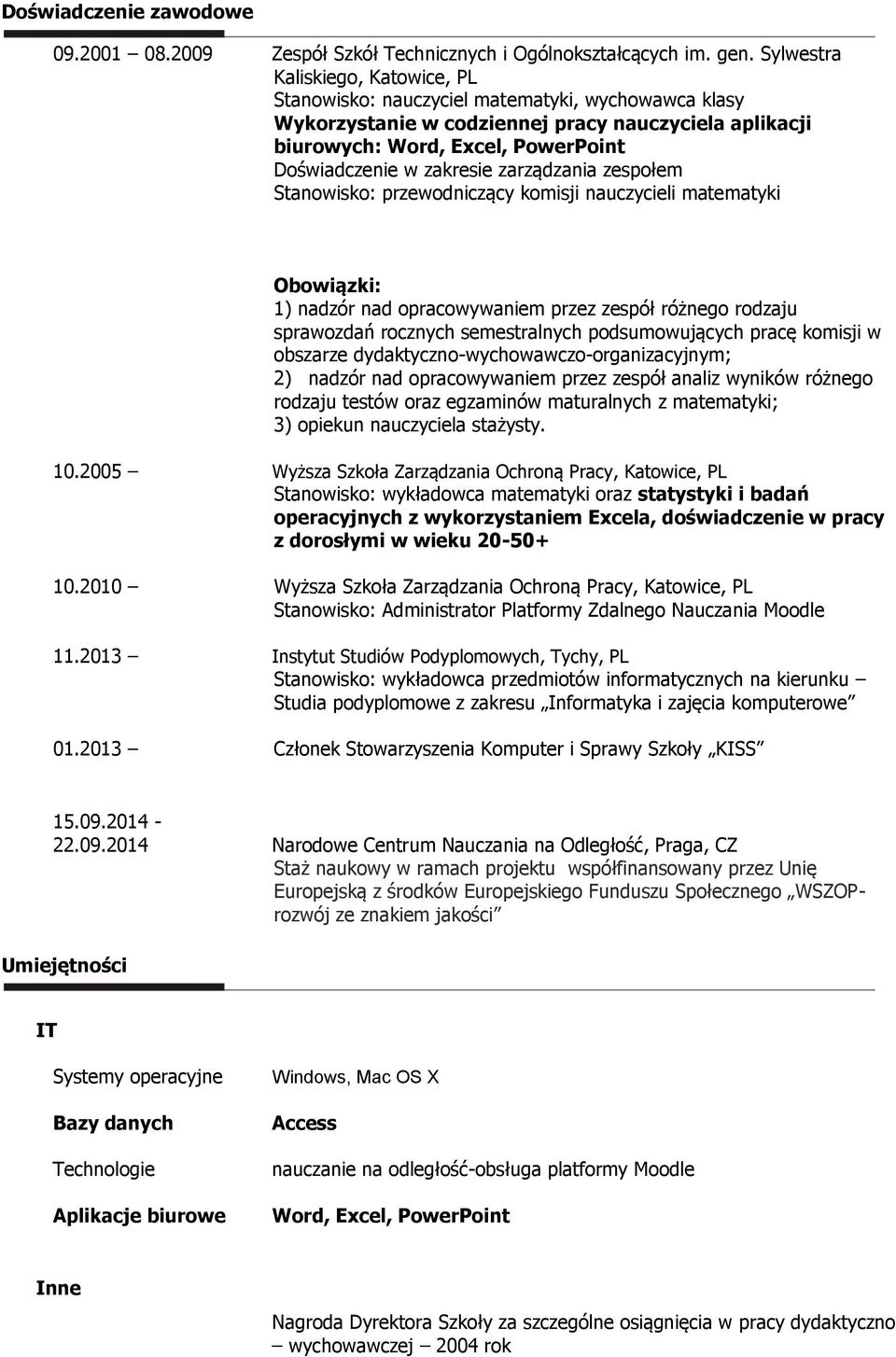 zakresie zarządzania zespołem Stanowisko: przewodniczący komisji nauczycieli matematyki Obowiązki: 1) nadzór nad opracowywaniem przez zespół różnego rodzaju sprawozdań rocznych semestralnych