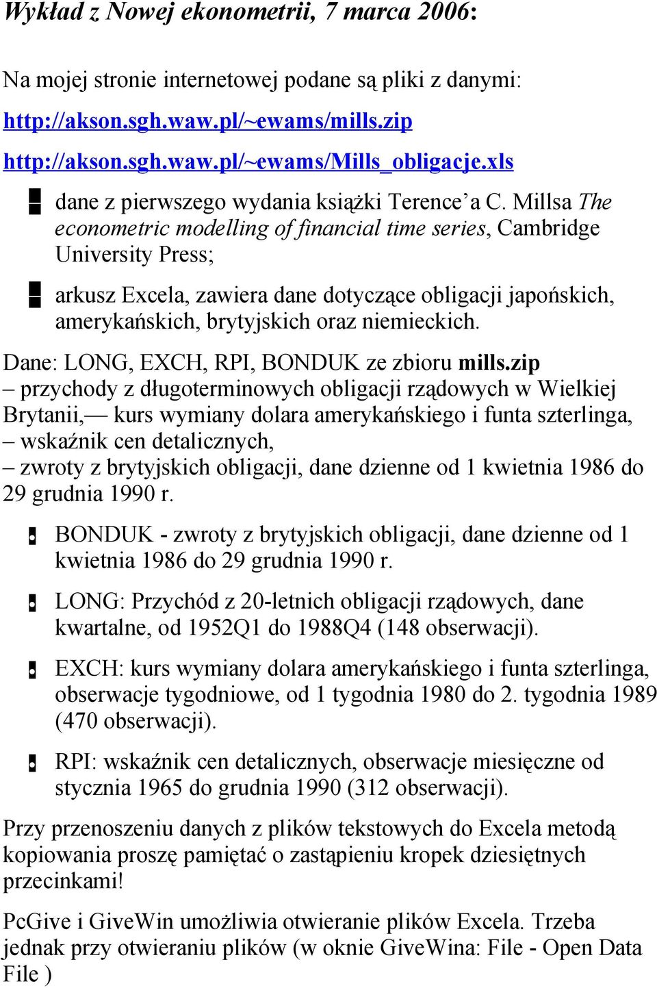 Millsa The econometric modelling of financial time series, Cambridge University Press; arkusz Excela, zawiera dane dotyczące obligacji japońskich, amerykańskich, brytyjskich oraz niemieckich.