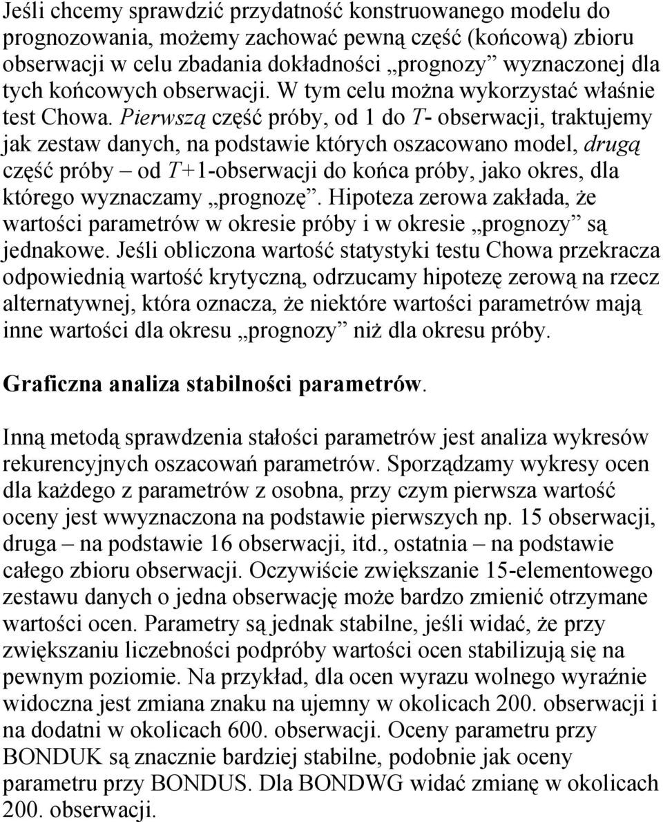 Pierwszą część próby, od 1 do T- obserwacji, traktujemy jak zestaw danych, na podstawie których oszacowano model, drugą część próby od T+1-obserwacji do końca próby, jako okres, dla którego