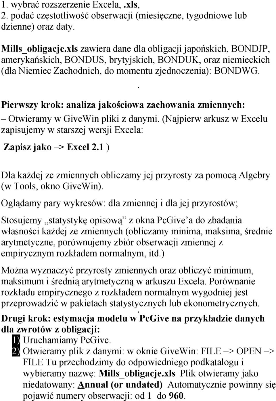 Pierwszy krok: analiza jakościowa zachowania zmiennych: Otwieramy w GiveWin pliki z danymi. (Najpierw arkusz w Excelu zapisujemy w starszej wersji Excela: Zapisz jako > Excel 2.