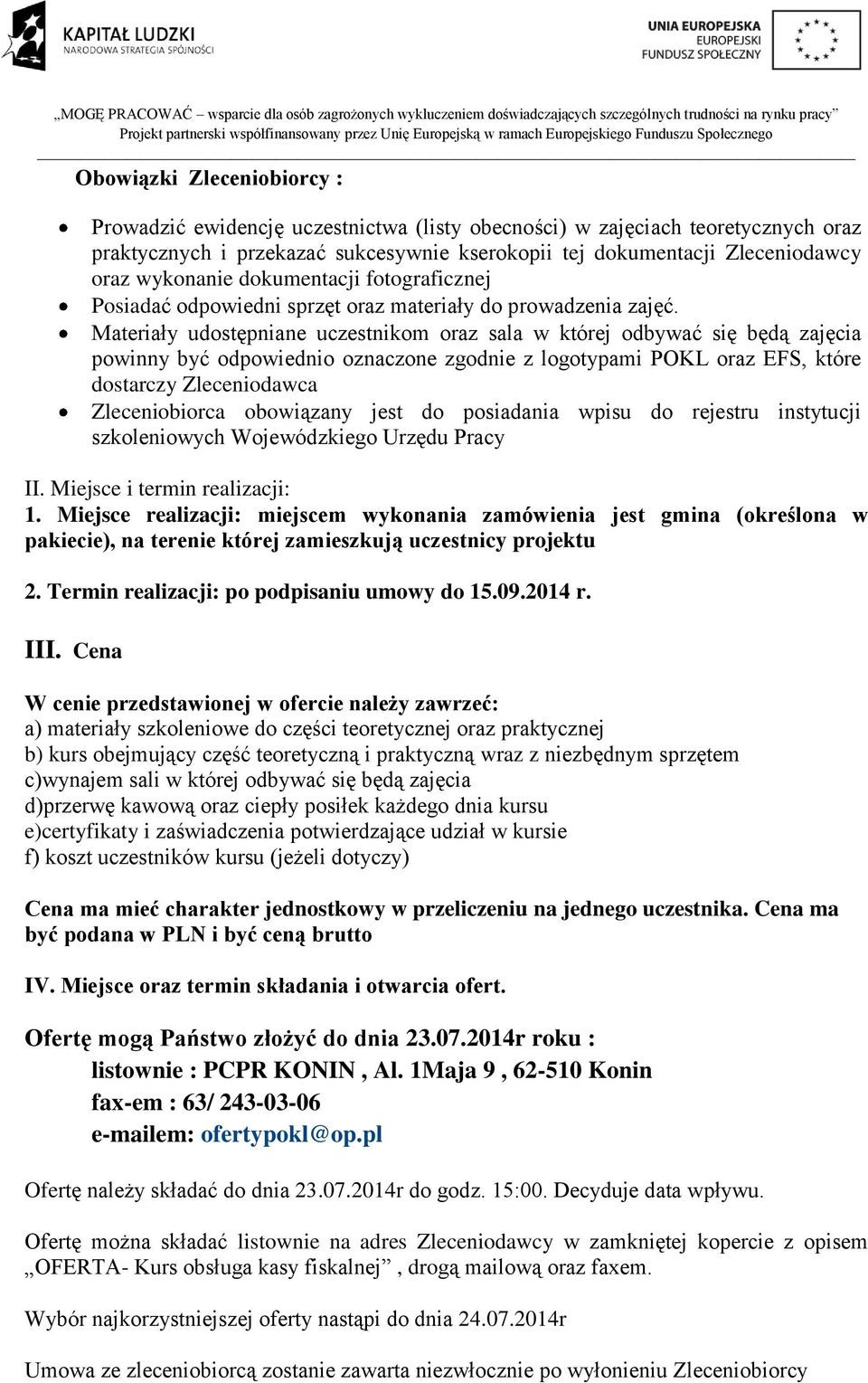 Materiały udostępniane uczestnikom oraz sala w której odbywać się będą zajęcia powinny być odpowiednio oznaczone zgodnie z logotypami POKL oraz EFS, które dostarczy Zleceniodawca Zleceniobiorca