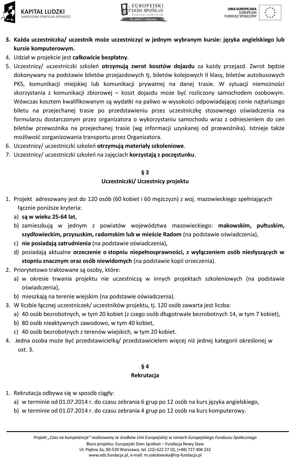 biletów kolejowych II klasy, biletów autobusowych PKS, komunikacji miejskiej lub komunikacji prywatnej na danej trasie.