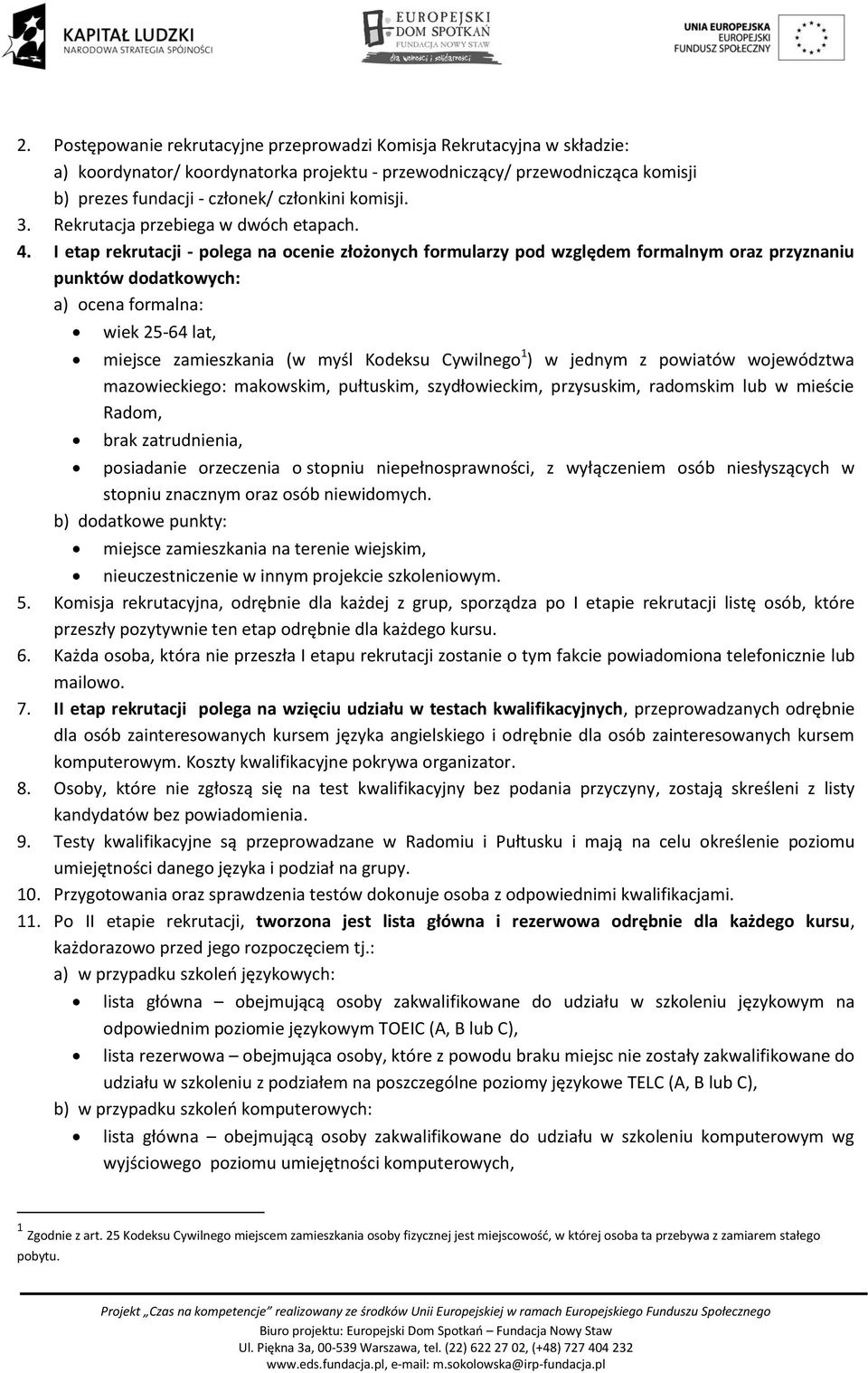 I etap rekrutacji - polega na ocenie złożonych formularzy pod względem formalnym oraz przyznaniu punktów dodatkowych: a) ocena formalna: wiek 25-64 lat, miejsce zamieszkania (w myśl Kodeksu Cywilnego