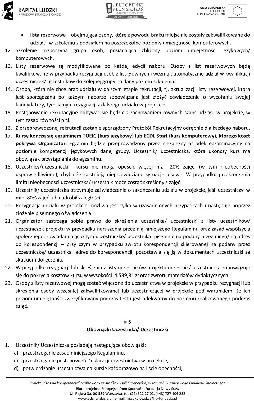 Osoby z list rezerwowych będą kwalifikowane w przypadku rezygnacji osób z list głównych i wezmą automatycznie udział w kwalifikacji uczestniczek/ uczestników do kolejnej grupy na dany poziom