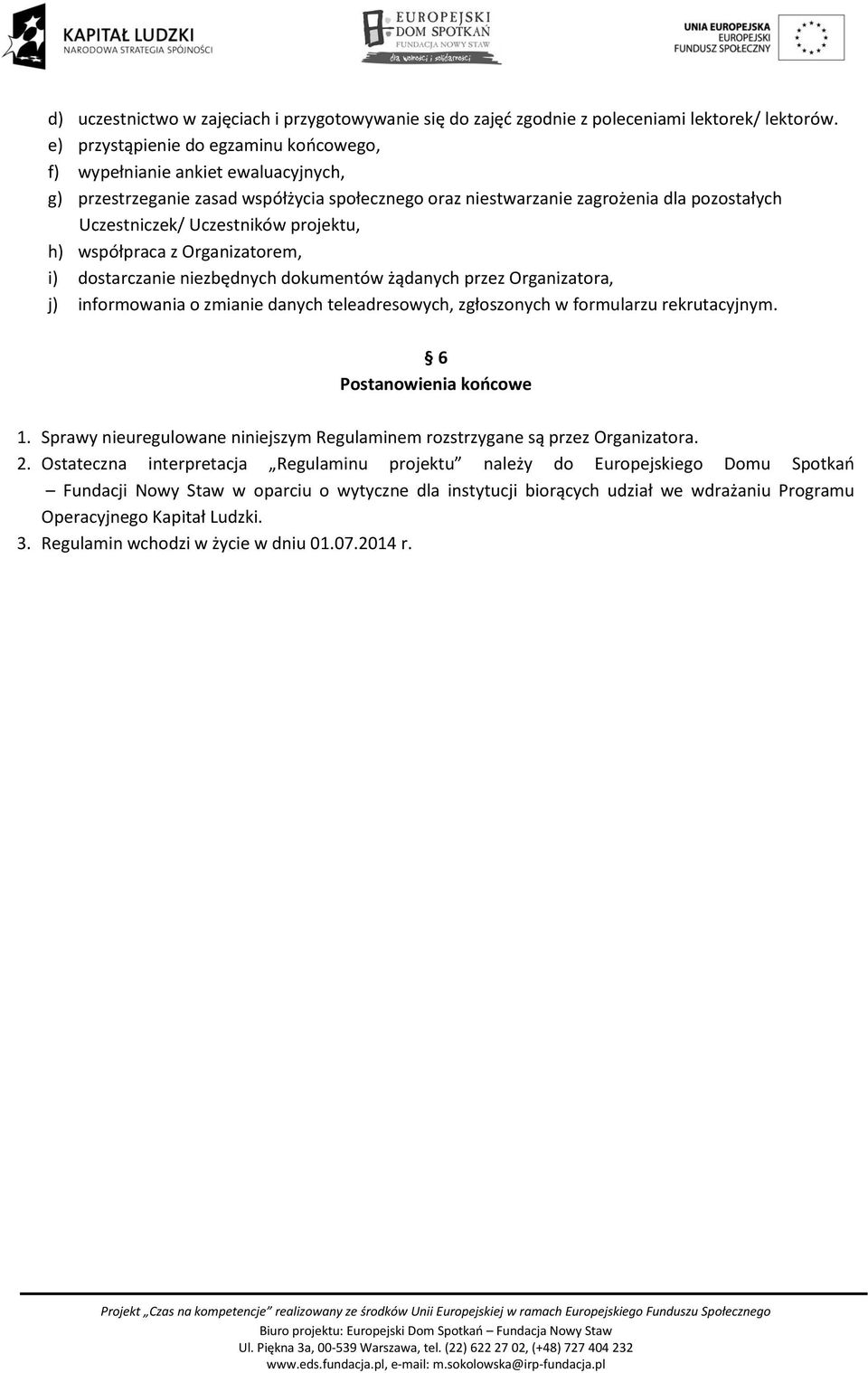 projektu, h) współpraca z Organizatorem, i) dostarczanie niezbędnych dokumentów żądanych przez Organizatora, j) informowania o zmianie danych teleadresowych, zgłoszonych w formularzu rekrutacyjnym.