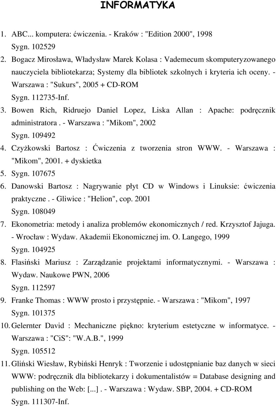 112735-Inf. 3. Bowen Rich, Ridruejo Daniel Lopez, Liska Allan : Apache: podręcznik administratora. - Warszawa : "Mikom", 2002 Sygn. 109492 4. Czyżkowski Bartosz : Ćwiczenia z tworzenia stron WWW.