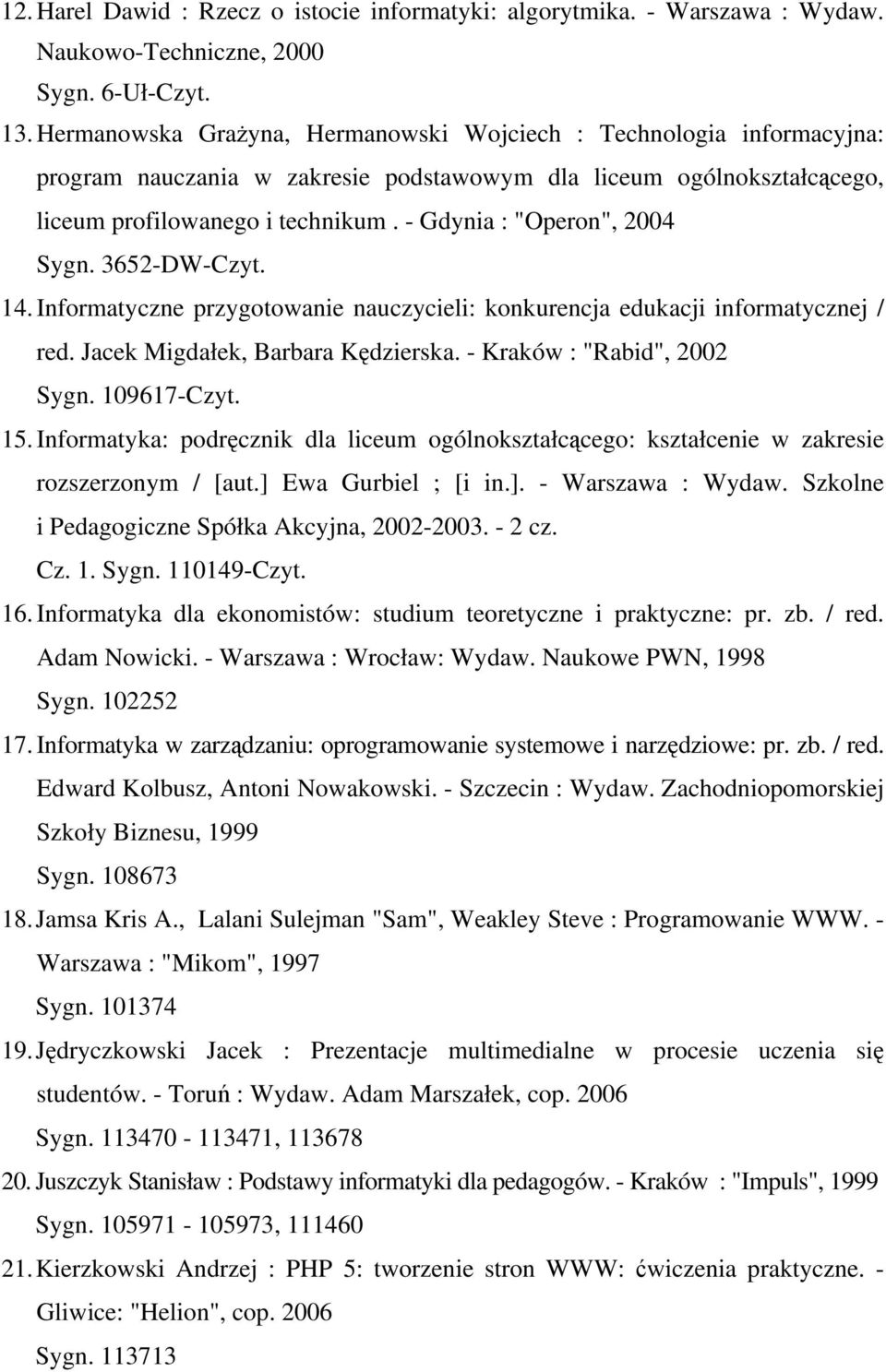 - Gdynia : "Operon", 2004 Sygn. 3652-DW-Czyt. 14. Informatyczne przygotowanie nauczycieli: konkurencja edukacji informatycznej / red. Jacek Migdałek, Barbara Kędzierska. - Kraków : "Rabid", 2002 Sygn.