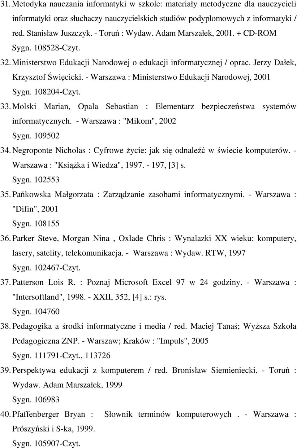 - Warszawa : Ministerstwo Edukacji Narodowej, 2001 Sygn. 108204-Czyt. 33. Molski Marian, Opala Sebastian : Elementarz bezpieczeństwa systemów informatycznych. - Warszawa : "Mikom", 2002 Sygn.
