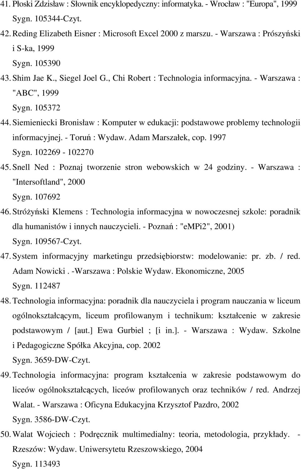 Siemieniecki Bronisław : Komputer w edukacji: podstawowe problemy technologii informacyjnej. - Toruń : Wydaw. Adam Marszałek, cop. 1997 Sygn. 102269-102270 45.