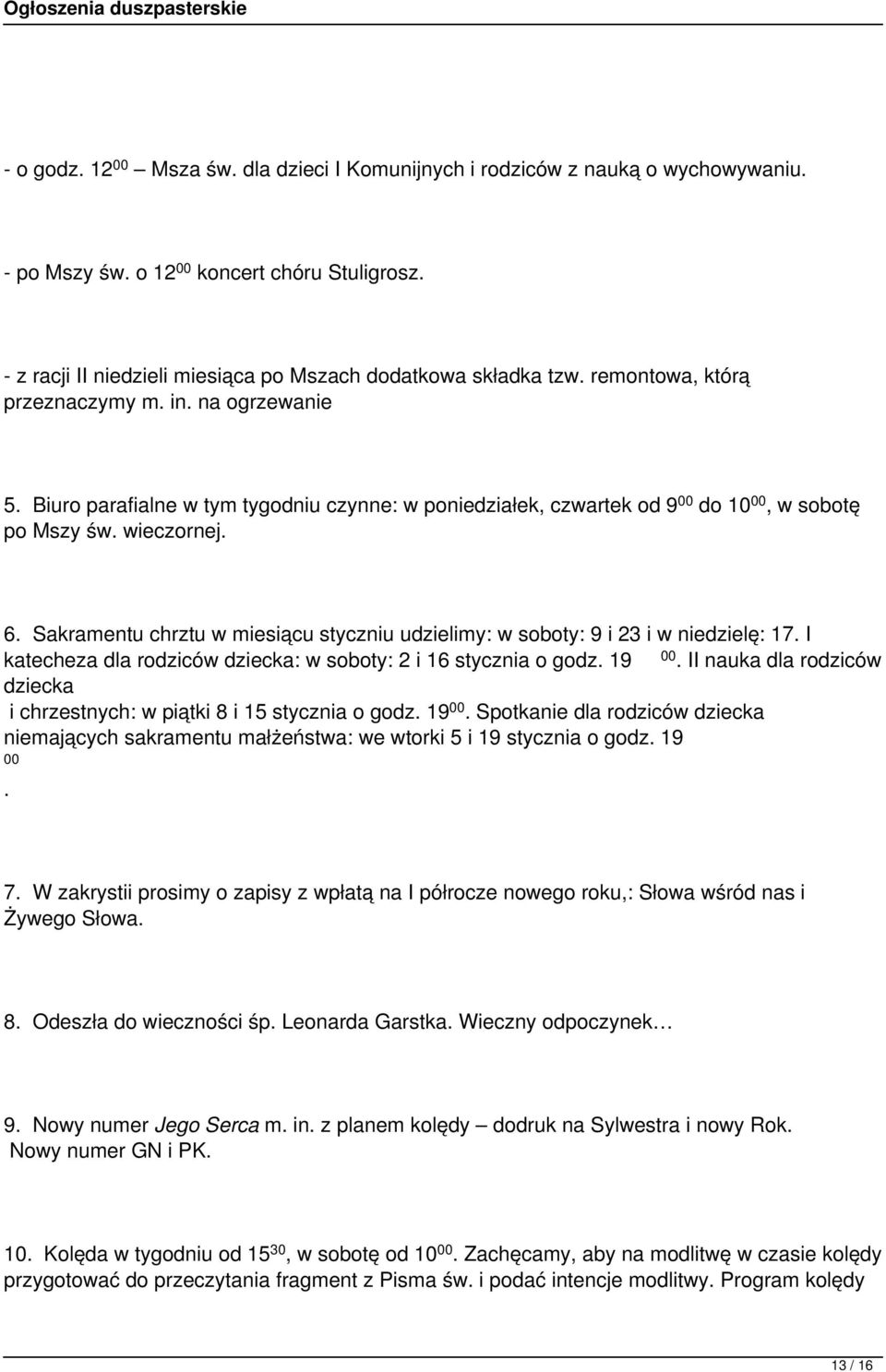 Sakramentu chrztu w miesiącu styczniu udzielimy: w soboty: 9 i 23 i w niedzielę: 17. I katecheza dla rodziców dziecka: w soboty: 2 i 16 stycznia o godz. 19 00.