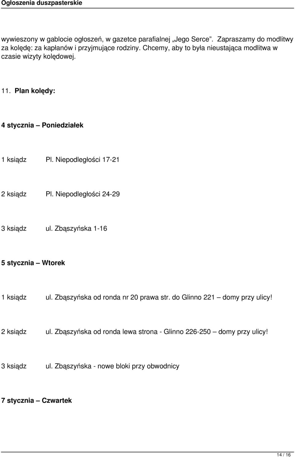 Niepodległości 17-21 2 ksiądz Pl. Niepodległości 24-29 3 ksiądz ul. Zbąszyńska 1-16 5 stycznia Wtorek 1 ksiądz ul.