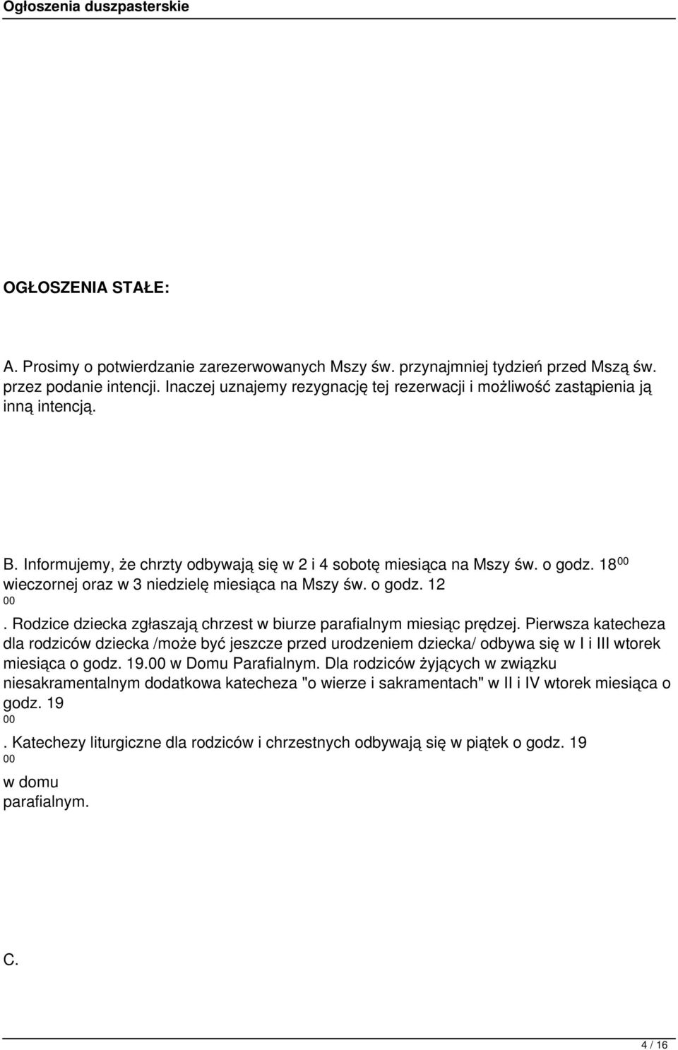 18 00 wieczornej oraz w 3 niedzielę miesiąca na Mszy św. o godz. 12 00. Rodzice dziecka zgłaszają chrzest w biurze parafialnym miesiąc prędzej.