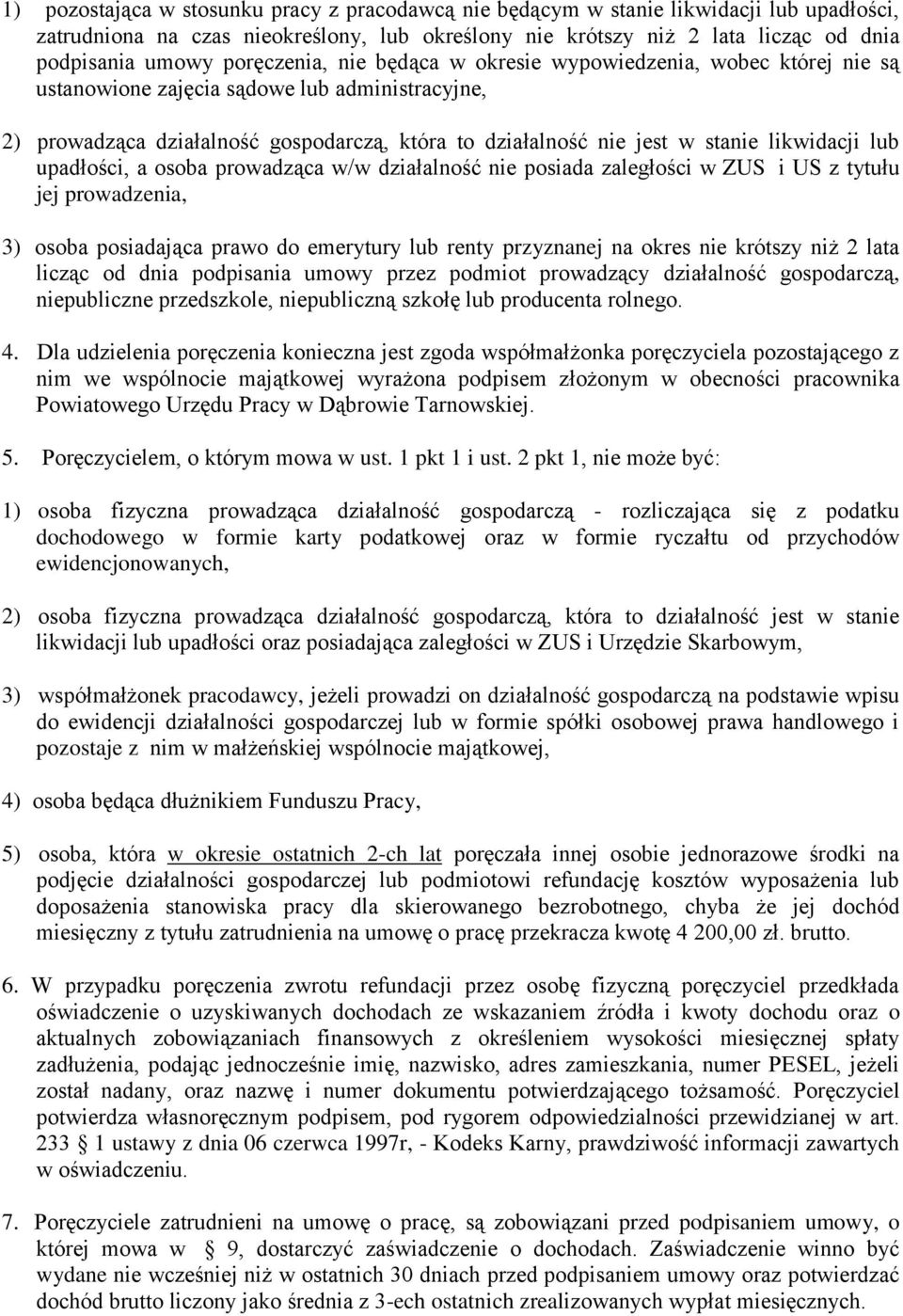 likwidacji lub upadłości, a osoba prowadząca w/w działalność nie posiada zaległości w ZUS i US z tytułu jej prowadzenia, 3) osoba posiadająca prawo do emerytury lub renty przyznanej na okres nie