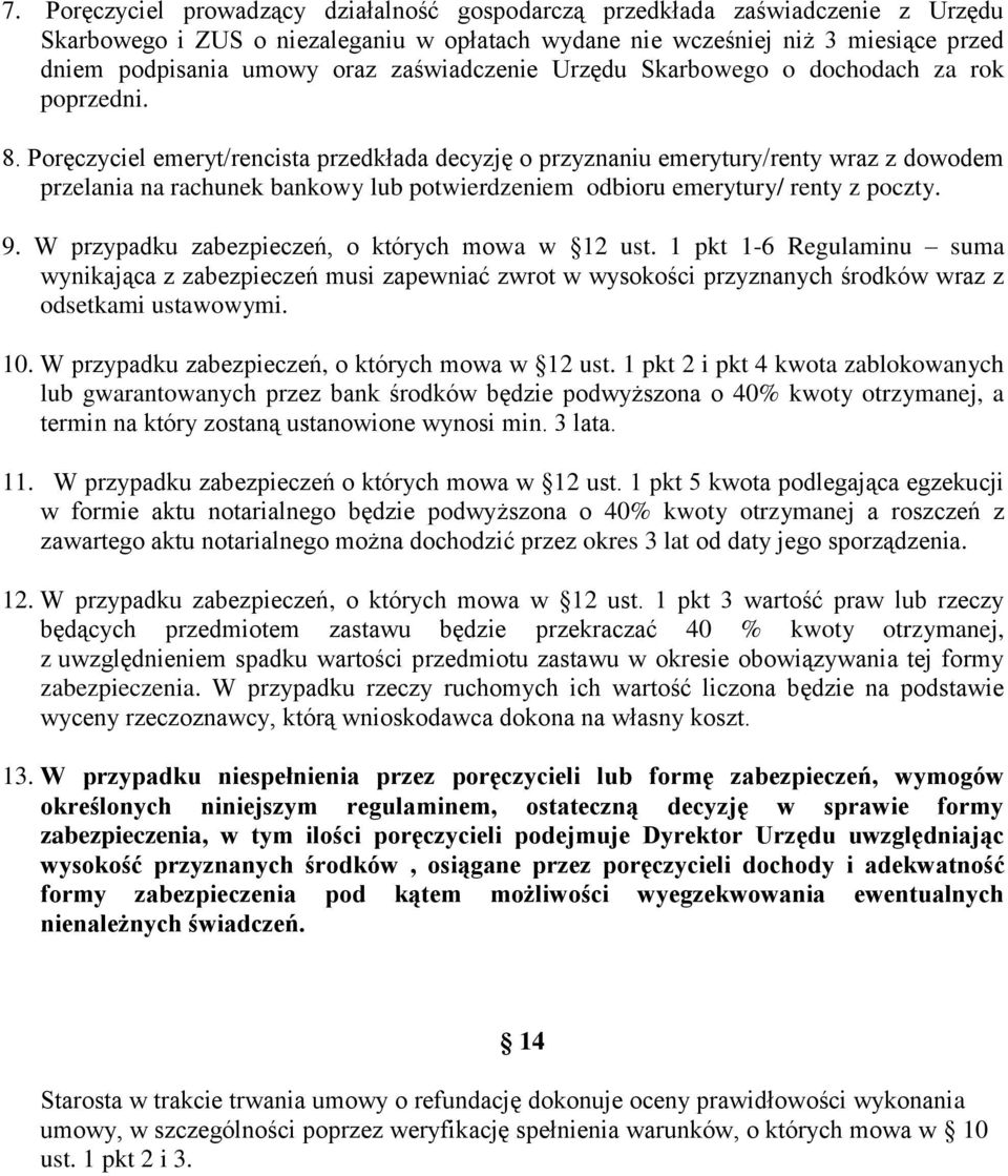 Poręczyciel emeryt/rencista przedkłada decyzję o przyznaniu emerytury/renty wraz z dowodem przelania na rachunek bankowy lub potwierdzeniem odbioru emerytury/ renty z poczty. 9.