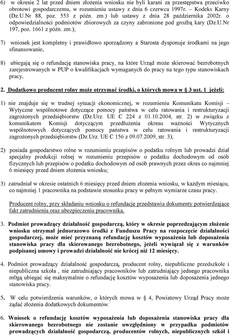 ); 7) wniosek jest kompletny i prawidłowo sporządzony a Starosta dysponuje środkami na jego sfinansowanie, 8) ubiegają się o refundację stanowiska pracy, na które Urząd może skierować bezrobotnych