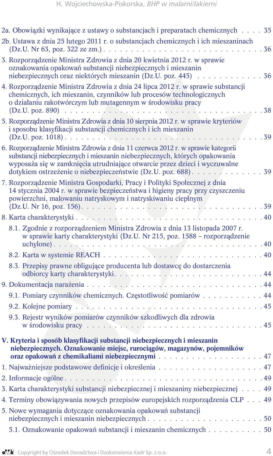 w sprawie oznakowania opakowań substancji niebezpiecznych i mieszanin niebezpiecznych oraz niektórych mieszanin (Dz.U. poz. 445)............ 36 4.
