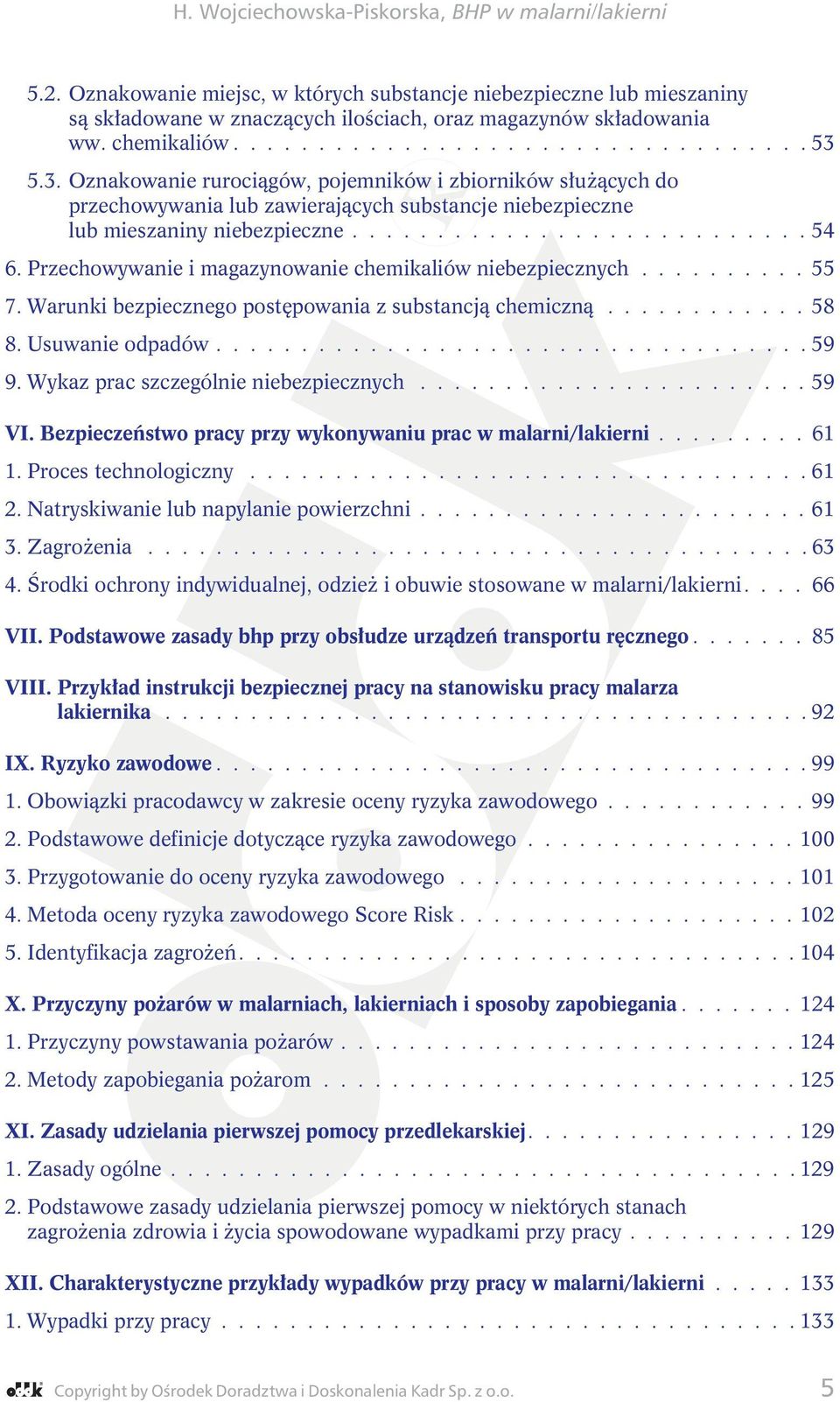 Przechowywanie i magazynowanie chemikaliów niebezpiecznych.......... 55 7. Warunki bezpiecznego postępowania z substancją chemiczną............ 58 8. Usuwanie odpadów................................... 59 9.